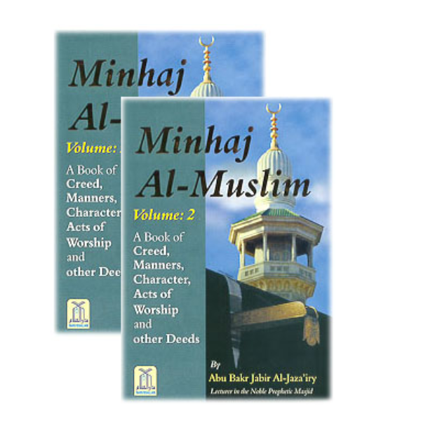 Minhaj al-Muslim : The Way of the Muslim - A Book on Creed, Manners, Character, Acts of Worship and other Deeds : 2 volume set (Abu Bakr al-Jazairy)